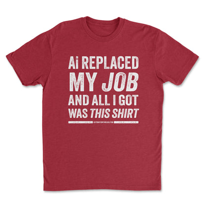 Ai Replaced My Job and All I Got Was This Shirt Tee