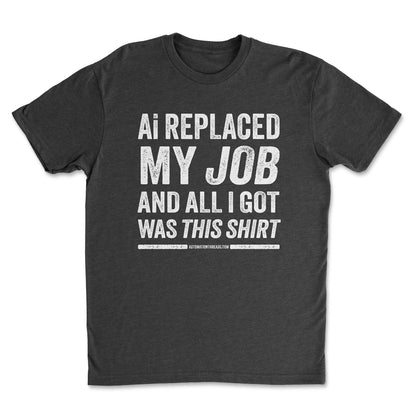 Ai Replaced My Job and All I Got Was This Shirt Tee
