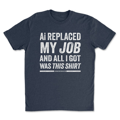 Ai Replaced My Job and All I Got Was This Shirt Tee