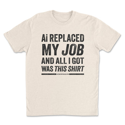 Ai Replaced My Job and All I Got Was This Shirt Tee